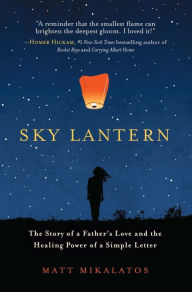 Title: Sky Lantern: The Story of a Father's Love for His Children and the Healing Power of the Smallest Act of Kindness, Author: Matt Mikalatos