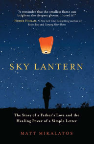 Title: Sky Lantern: The Story of a Father's Love and the Healing Power of a Simple Letter, Author: Matt Mikalatos