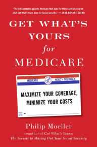Title: Get What's Yours for Medicare: Maximize Your Coverage, Minimize Your Costs, Author: Philip Moeller