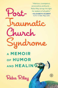 Title: Post-Traumatic Church Syndrome: A Memoir of Humor and Healing, Author: Reba Riley