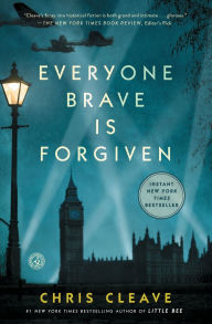 Title: Everyone Brave is Forgiven, Author: Chris Cleave