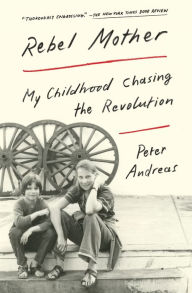 Title: Rebel Mother: My Childhood Chasing the Revolution, Author: Peter Andreas