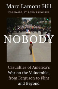 Title: Nobody: Casualties of America's War on the Vulnerable, from Ferguson to Flint and Beyond, Author: Marc Lamont Hill
