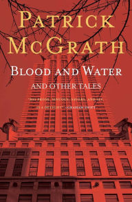 Title: Blood and Water and Other Stories, Author: Patrick Mcgrath