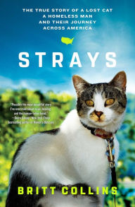 Title: Strays: The True Story of a Lost Cat, a Homeless Man, and Their Journey Across America, Author: Britt Collins