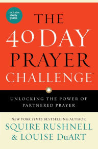 Title: The 40 Day Prayer Challenge: Unlocking the Power of Partnered Prayer, Author: SQuire Rushnell