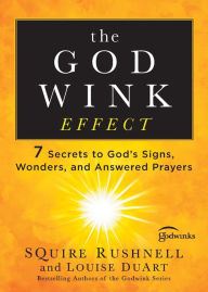 Title: The Godwink Effect: 7 Secrets to God's Signs, Wonders, and Answered Prayers, Author: SQuire Rushnell