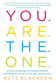 Title: You Are The One: A Bold Adventure in Finding Purpose, Discovering the Real You, and Loving Fully, Author: Kute Blackson