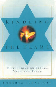 Title: Kindling the Flame: Reflections on Ritual, Faith, and Family, Author: Roberta Israeloff