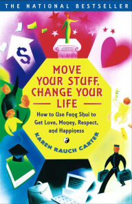 Title: Move Your Stuff, Change Your Life: How to Use Feng Shui to Get Love, Money, Respect, and Happiness, Author: Karen Rauch Carter