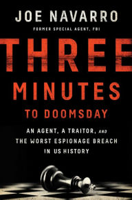 Title: Three Minutes to Doomsday: An Agent, a Traitor, and the Worst Espionage Breach in U.S. History, Author: Joe Navarro