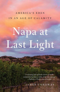 Title: Napa at Last Light: America's Eden in an Age of Calamity, Author: James Conaway