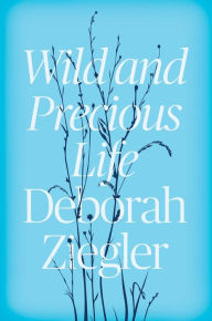 Title: Wild and Precious Life, Author: Deborah Ziegler