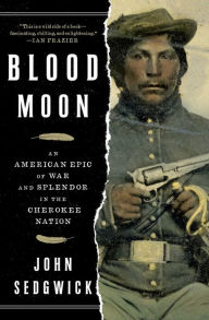Title: Blood Moon: An American Epic of War and Splendor in the Cherokee Nation, Author: John Sedgwick