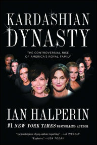 Kardashian Dynasty: The Controversial Rise of America's Royal Family