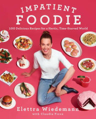 Title: Impatient Foodie: 100 Delicious Recipes for a Hectic, Time-Starved World, Author: Elettra Wiedemann