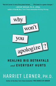 Title: Why Won't You Apologize?: Healing Big Betrayals and Everyday Hurts, Author: Harriet Lerner