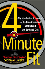 Title: 4-Minute Fit: The Metabolism Accelerator for the Time Crunched, Deskbound, and Stressed-Out, Author: Siphiwe Baleka