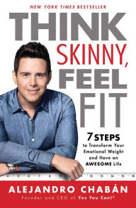 Title: Think Skinny, Feel Fit: 7 Steps to Transform Your Emotional Weight and Have an Awesome Life, Author: Alejandro Chabïn