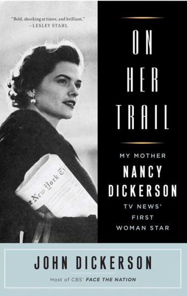 On Her Trail: My Mother, Nancy Dickerson, TV News' First Woman Star