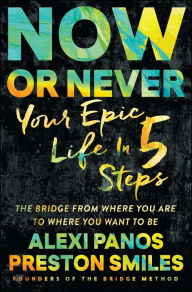 Title: Now or Never: Your Epic Life in 5 Steps, Author: Alexi Panos