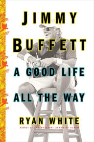 Title: Jimmy Buffett: A Good Life All the Way, Author: Ryan White