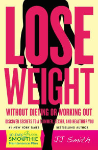 Title: Lose Weight Without Dieting or Working Out: Discover Secrets to a Slimmer, Sexier, and Healthier You, Author: JJ Smith