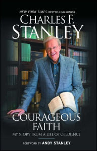 Title: Courageous Faith: My Story from a Life of Obedience, Author: Charles F. Stanley