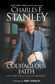 Title: Courageous Faith: My Story From a Life of Obedience, Author: Charles F. Stanley