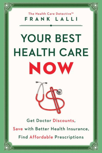 Your Best Health Care Now: Get Doctor Discounts, Save With Better Health Insurance, Find Affordable Prescriptions