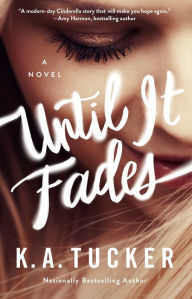 Title: Until It Fades: A Novel, Author: K.A. Tucker