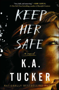 Title: Keep Her Safe: A Novel, Author: K.A. Tucker