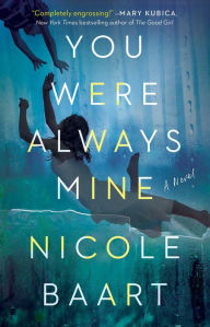 Title: You Were Always Mine: A Novel, Author: Nicole Baart