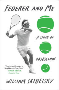 Title: Federer and Me: A Story of Obsession, Author: William Skidelsky