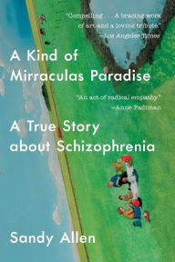 Title: A Kind of Mirraculas Paradise: A True Story About Schizophrenia, Author: Sandra Allen