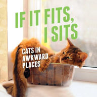 Title: If It Fits, I Sits: Cats in Awkward Places, Author: Various