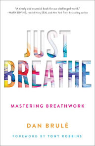 Just Breathe: Mastering Breathwork for Success in Life, Love, Business, and Beyond