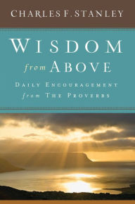 Title: Wisdom from Above: Daily Encouragement from the Proverbs, Author: Charles F. Stanley