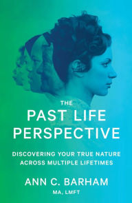 Title: The Past Life Perspective: Discovering Your True Nature Across Multiple Lifetimes, Author: Ann C. Barham