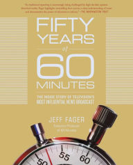 Title: Fifty Years of 60 Minutes: The Inside Story of Television's Most Influential News Broadcast, Author: Jeff Fager