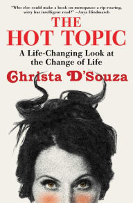 Title: The Hot Topic: A Life-Changing Look at the Change of Life, Author: Christa D'Souza