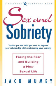 Title: SEX AND SOBRIETY: FACING THE FEAR AND BUILDING A NEW SEXUAL LIFE, Author: Jack Mumey