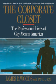 Title: The Corporate Closet: The Professional Lives of Gay Men in America, Author: James D. Woods