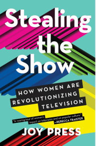 Title: Stealing the Show: How Women Are Revolutionizing Television, Author: Joy Press