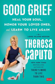 Bestseller books 2018 free download Good Grief: Heal Your Soul, Honor Your Loved Ones, and Learn to Live Again by Theresa Caputo iBook RTF