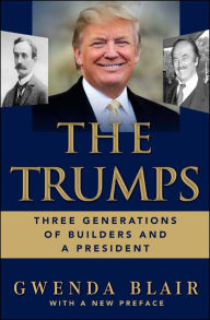 Title: The Trumps: Three Generations of Builders and a Presidential Candidate, Author: Gwenda Blair