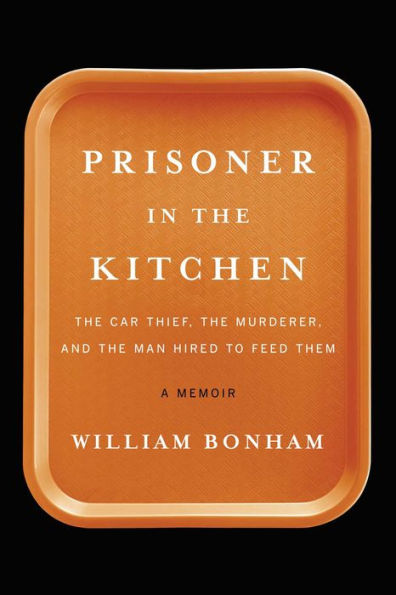 Prisoner in the Kitchen: The Car Thief, the Murderer, and the Man Hired to Feed Them