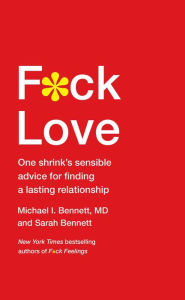 Title: F*ck Love: One Shrink's Sensible Advice for Finding a Lasting Relationship, Author: Michael I. Bennett