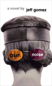 Title: Our Noise: A Novel, Author: Jeff Gomez