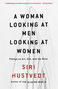 Title: A Woman Looking at Men Looking at Women: Essays on Art, Sex, and the Mind, Author: Siri Hustvedt